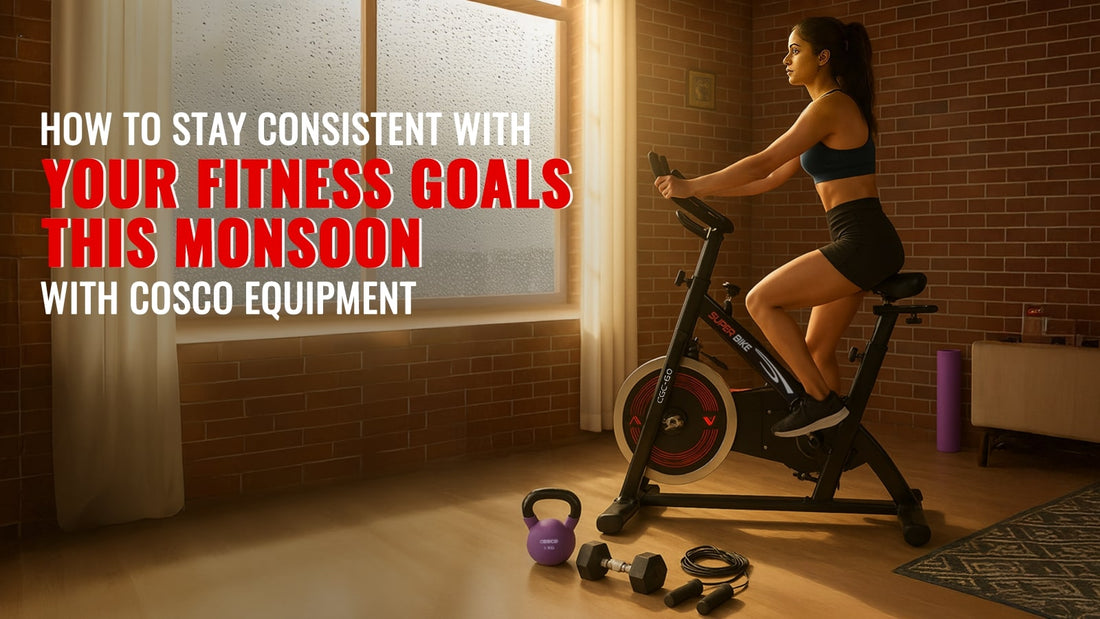 How to Stay Consistent with Your Fitness Goals This Monsoon with Cosco Equipment